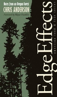 Edge effects : notes from an Oregon forest / by Chris Anderson ; foreword by Wayne Franklin.