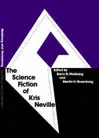 The science fiction of Kris Neville / edited by Barry N. Malzberg and Martin H. Greenberg.