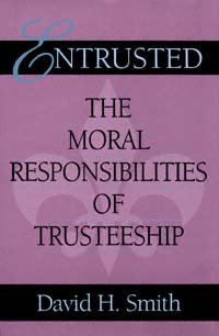 Entrusted : the moral responsibilities of trusteeship / David H. Smith.