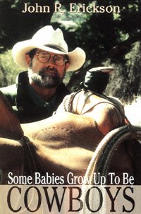 Some babies grow up to be cowboys : a collection of articles and essays / by John R. Erickson.