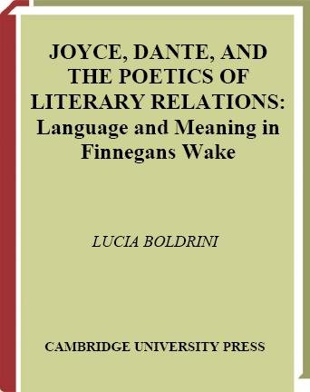 Joyce, Dante, and the poetics of literary relations : language and meaning in Finnegans wake / Lucia Boldrini.
