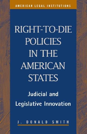 Right-to-die policies in the American states : judicial and legislative innovation / J. Donald Smith.