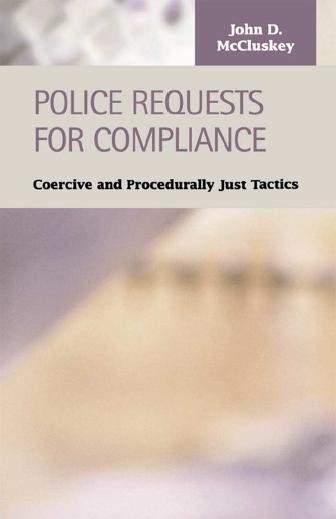 Police requests for compliance : coercive and procedurally just tactics / John D. McCluskey.