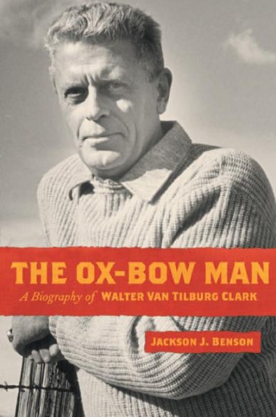 The Ox-Bow man : a biography of Walter Van Tilburg Clark / Jackson J. Benson.