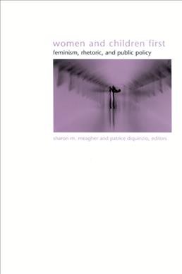 Women and children first : feminism, rhetoric, and public policy / edited by Sharon M. Meagher and Patrice DiQuinzio.