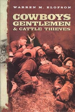 Cowboys, gentlemen & cattle thieves : ranching on the western frontier / Warren M. Elofson.
