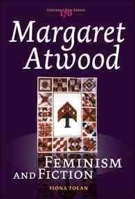 Margaret Atwood : feminism and fiction / Fiona Tolan.