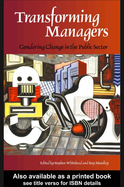 Transforming managers : gendering change in the public sector / [edited by] Stephen Whitehead, Roy Moodley.