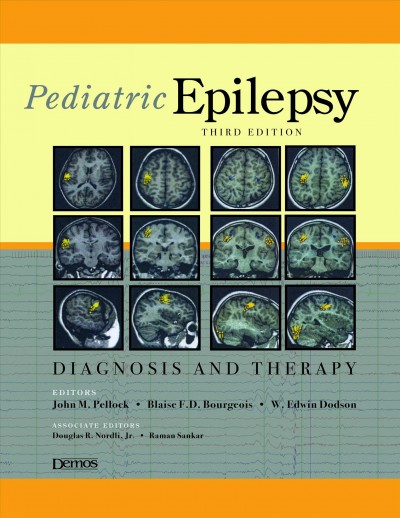 Pediatric epilepsy : diagnosis and therapy / editors John M. Pellock, Blaise F.D. Bourgeois, W. Edwin Dodson ; associate editors, Douglas R. Nordli, Jr., Raman Sankar.