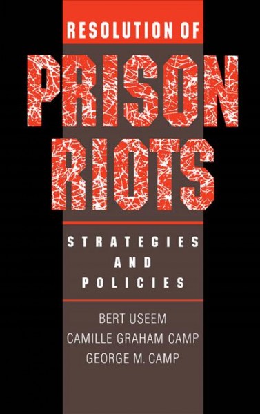 Resolution of prison riots : strategies and policies / Bert Useem, Camille Graham Camp, George M. Camp.