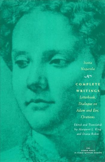 Complete writings : letterbook, dialogue on Adam and Eve, orations / Isotta Nogarola ; edited and translated by Margaret L. King and Diana Robin.