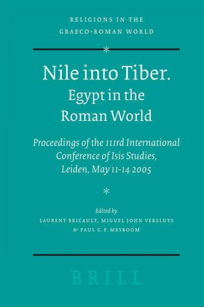 Nile into Tiber : Egypt in the Roman world : proceedings of the IIIrd International Conference of Isis Studies, Faculty of Archaeology, Leiden University, May 11-14, 2005 / edited by Laurent Bricault, Miguel John Versluys & Paul G.P. Meyboom.