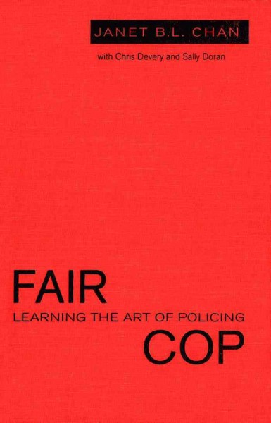 Fair cop : learning the art of policing / Janet B.L. Chan ; with Chris Devery and Sally Doran.