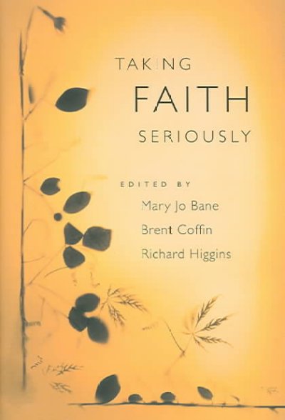 Taking faith seriously / edited by Mary Jo Bane, Brent Coffin, Richard Higgins.