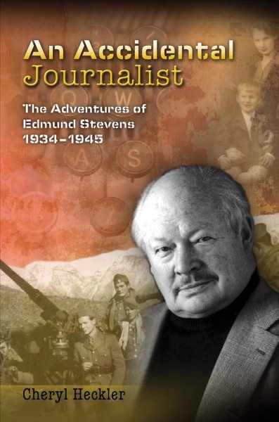An accidental journalist : the adventures of Edmund Stevens, 1934-1945 / Cheryl Heckler.