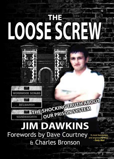 The loose screw : [the shocking truth about our prison system] / Jim Dawkins ; forewords by Dave Courtney and Charles Bronson.