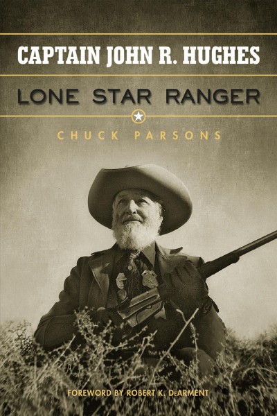 Captain John R. Hughes, Lone Star Ranger / by Chuck Parsons.