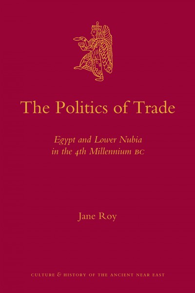 The politics of trade : Egypt and lower Nubia in the 4th millennium BC / by Jane Roy.