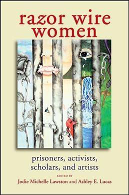 Razor wire women : prisoners, activists, scholars, and artists / edited by Jodie Michelle Lawston and Ashley E. Lucas.
