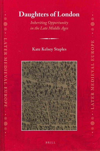 Daughters of London : inheriting opportunity in the late Middle Ages / by Kate Kelsey Staples.