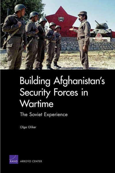 Building Afghanistan's security forces in wartime : the Soviet experience / Olga Oliker.