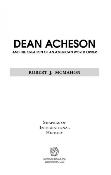 Dean Acheson and the creation of an American world order / Robert J. McMahon.