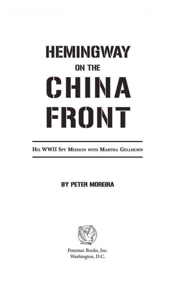 Hemingway on the China front : his WWII spy mission with Martha Gellhorn / by Peter Moreira.