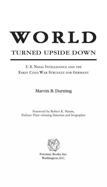 World turned upside down : U.S. naval intelligence and the early Cold War struggle for Germany / Marvin B. Durning ; foreword by Robert K. Massie.