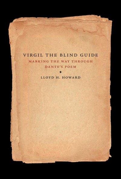 Virgil, the blind guide : marking the way through the Divine Comedy / Lloyd H. Howard.