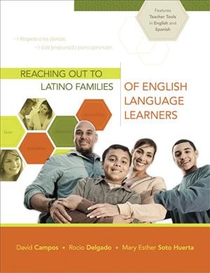 Reaching out to Latino families of English language learners / David Campos, Rocio Delgado, and Mary Esther Huerta.