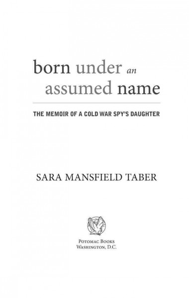 Born under an assumed name : the memoir of a Cold War spy's daughter / Sara Mansfield Taber.