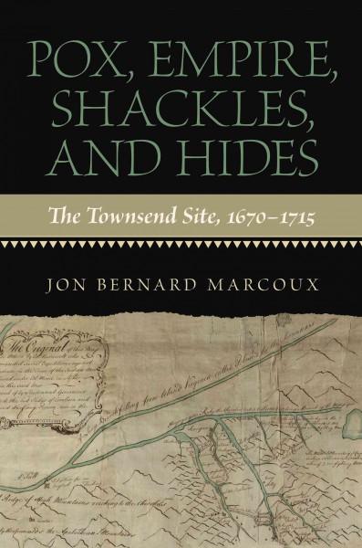 Pox, empire, shackles, and hides : the Townsend site, 1670-1715 / Jon Bernard Marcoux.