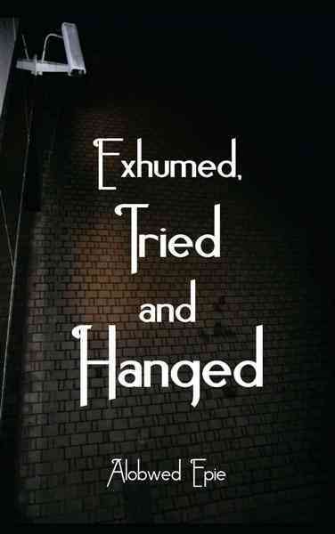 Exhumed, tried and hanged / Charles Alobwed'Epie.