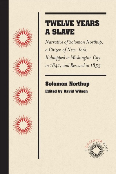 Twelve years a slave : narrative of Solomon Northup, a citizen of New-York, kidnapped in Washington City in 1841, and rescued in 1853 / by Solomon Northrup ; edited by David Wilson.