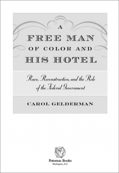 A free man of color and his hotel : race, Reconstruction, and the role of the federal government / Carol Gelderman.