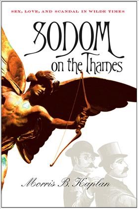 Sodom on the Thames : sex, love, and scandal in Wilde times / Morris B. Kaplan.