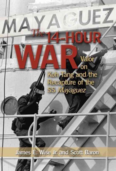 The 14-hour war : valor on Koh Tang and the recapture of the SS Mayaguez / James E. Wise Jr. and Scott Baron.