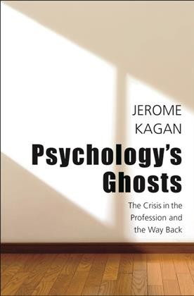 Psychology's ghosts : the crisis in the profession and the way back / Jerome Kagan.