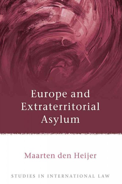 Europe and extraterritorial asylum / Maarten den Heijer.