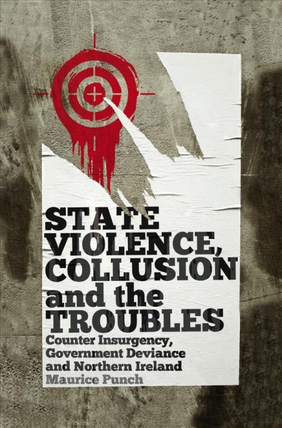 State violence, collusion and the Troubles : counter insurgency, government deviance and Northern Ireland / Maurice Punch.