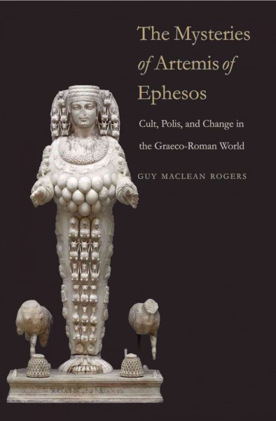 The mysteries of Artemis of Ephesos : cult, polis, and change in the Graeco-Roman world / Guy MacLean Rogers.