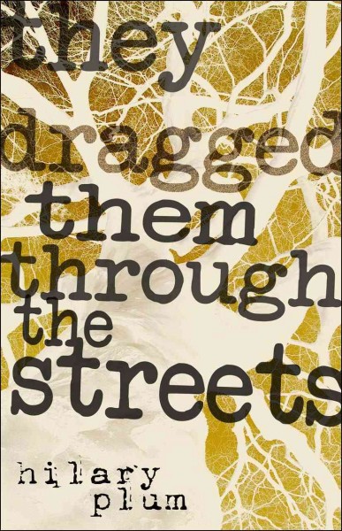 They dragged them through the streets / Hilary Plum.