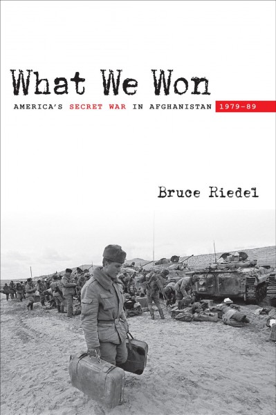 What We Won : America's Secret War in Afghanistan, 1979-89 / Bruce Riedel.