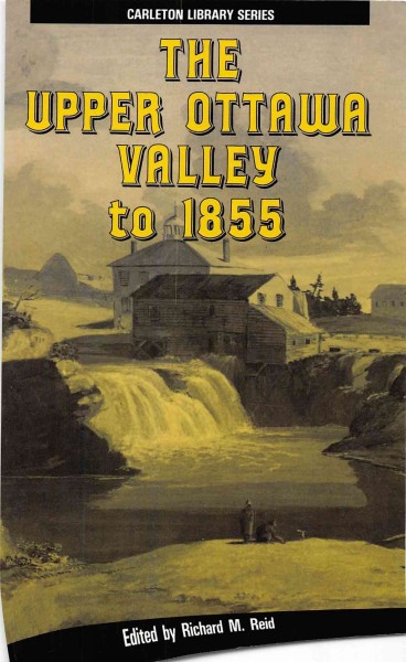 The Upper Ottawa Valley to 1855 / edited by Richard M. Reid.