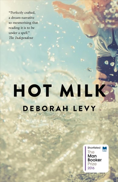 Hot milk [electronic resource]. Deborah Levy.