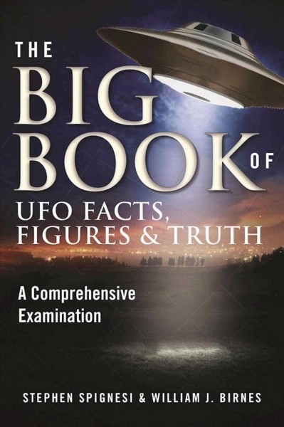 The big book of UFO facts, figures & truth : a comprehensive examination / Stephen Spignesi & William Birnes.