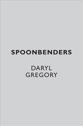 Spoonbenders / Daryl Gregory.