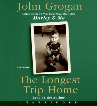 The longest trip home [sound recording] : a memoir / John Grogan.