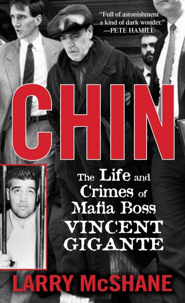 Chin : the life and crimes of Mafia boss Vincent Gigante / Larry McShane.