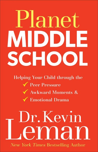 Planet middle school : helping your child through the peer pressure, awkward moments & emotional drama / Dr. Kevin Leman.